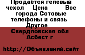 Продаётся гелевый чехол  › Цена ­ 55 - Все города Сотовые телефоны и связь » Другое   . Свердловская обл.,Асбест г.